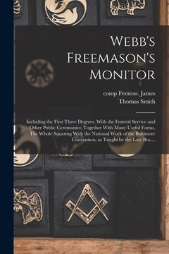 portada Webb's Freemason's Monitor: Including the First Three Degrees, With the Funeral Service and Other Public Ceremonies; Together With Many Useful For (in English)