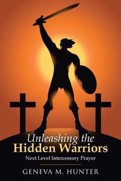 portada Unleashing the Hidden Warriors: Next Level Intercessory Prayer (en Inglés)
