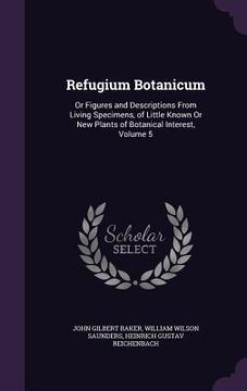 portada Refugium Botanicum: Or Figures and Descriptions From Living Specimens, of Little Known Or New Plants of Botanical Interest, Volume 5