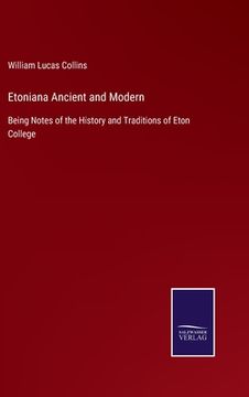 portada Etoniana Ancient and Modern: Being Notes of the History and Traditions of Eton College (en Inglés)