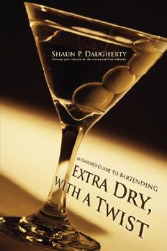 portada extra dry, with a twist: an insider's guide to bartending (en Inglés)