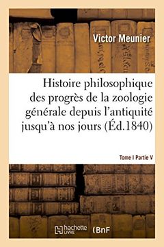 portada Histoire Philosophique Des Progres de La Zoologie Generale Depuis L'Antiquite Jusqu'a Nos Jours T01 (Sciences) (French Edition)