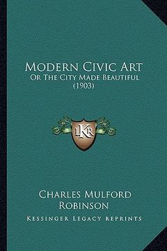 portada modern civic art: or the city made beautiful (1903) (en Inglés)