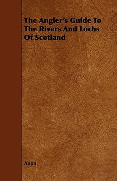 portada the angler's guide to the rivers and lochs of scotland (en Inglés)