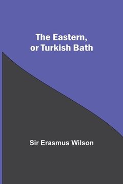 portada The Eastern, Or Turkish Bath (en Inglés)