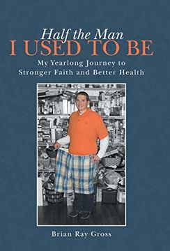 portada Half the man i Used to be: My Yearlong Journey to Stronger Faith and Better Health (en Inglés)