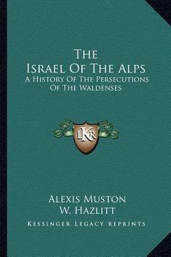 portada the israel of the alps: a history of the persecutions of the waldenses (en Inglés)