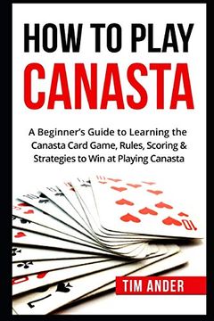 portada How to Play Canasta: A Beginner’S Guide to Learning the Canasta Card Game, Rules, Scoring & Strategies (en Inglés)