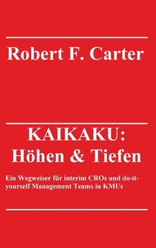 portada Kaikaku: Höhen & Tiefen: Ein Wegweiser für interim CROs und do-it-yourself Management Teams in KMUs (en Alemán)