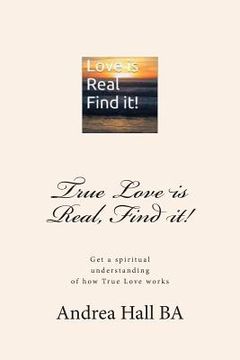 portada True Love is Real, Find it!: Get a spiritual understanding of how True Love works (en Inglés)