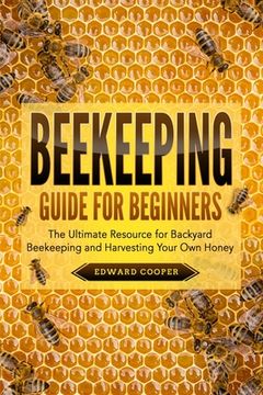 portada Beekeeping Guide for Beginners: The Ultimate Resource for Backyard Beekeeping and Harvesting Your Own Honey (en Inglés)