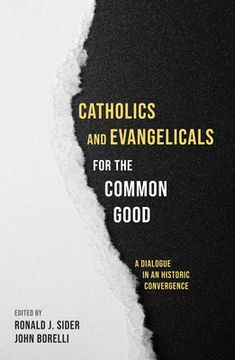 portada Catholics and Evangelicals for the Common Good: A Dialogue in an Historic Convergence