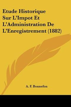 portada Etude Historique Sur L'Impot Et L'Administration De L'Enregistrement (1882) (en Francés)
