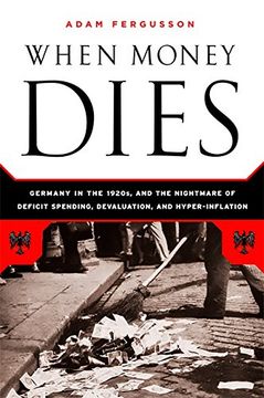 when money dies,the nightmare of deficit spending, devaluation, and hyperinflation in weimar germany