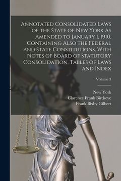 portada Annotated Consolidated Laws of the State of New York As Amended to January 1, 1910, Containing Also the Federal and State Constitutions, With Notes of (en Inglés)