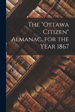portada The "Ottawa Citizen" Almanac, for the Year 1867 (en Inglés)