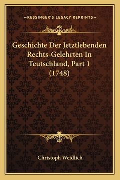 portada Geschichte Der Jetztlebenden Rechts-Gelehrten In Teutschland, Part 1 (1748) (en Alemán)