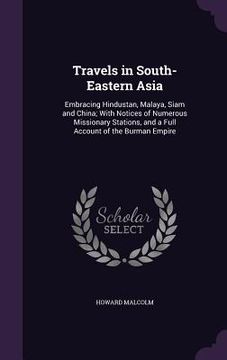 portada Travels in South-Eastern Asia: Embracing Hindustan, Malaya, Siam and China; With Notices of Numerous Missionary Stations, and a Full Account of the B (en Inglés)