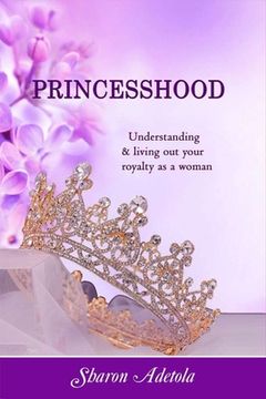 portada Princesshood: Understanding and living out your royalty as a woman (en Inglés)