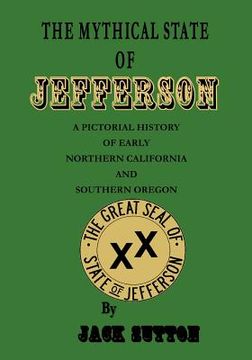 portada The Mythical State of Jefferson: A Pictorial History of Early Northern California and Southern Oregon (en Inglés)