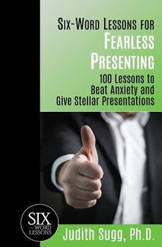 portada Six-Word Lessons for Fearless Presenting: 100 Lessons to Beat Anxiety and Give Stellar Presentations (in English)