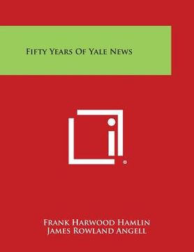 portada Fifty Years of Yale News (en Inglés)