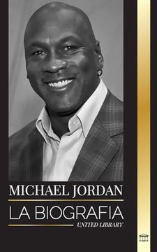 portada Michael Jordan: La biografía de un ex jugador profesional de baloncesto y empresario en busca de la excelencia