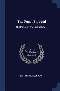 portada The Feast Enjoyed: Illustrative Of The Lord's Supper (en Inglés)