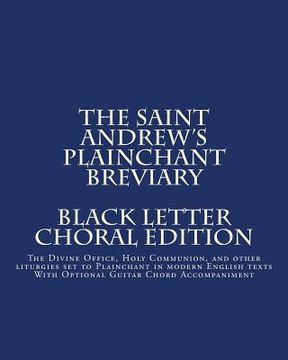 portada The Saint Andrew's Plainchant Breviary: The Divine Office, Holy Communion, and other Liturgies set to Plainchant with modern English texts. (in English)