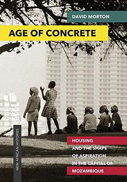 portada Age of Concrete: Housing and the Shape of Aspiration in the Capital of Mozambique (New African Histories) (en Inglés)