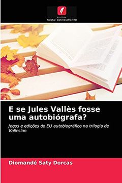 portada E se Jules Vallès Fosse uma Autobiógrafa? Jogos e Edições do eu Autobiográfico na Trilogia de Vallesian (en Portugués)