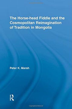 portada The Horse-Head Fiddle and the Cosmopolitan Reimagination of Tradition in Mongolia (Current Research in Ethnomusicology: Outstanding Dissertations) (en Inglés)