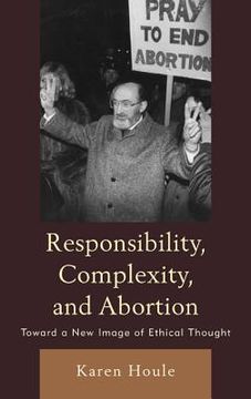 portada Responsibility, Complexity, and Abortion: Toward a New Image of Ethical Thought (en Inglés)