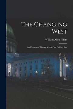 portada The Changing West; an Economic Theory About Our Golden Age (en Inglés)
