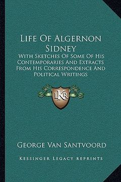portada life of algernon sidney: with sketches of some of his contemporaries and extracts from his correspondence and political writings (en Inglés)