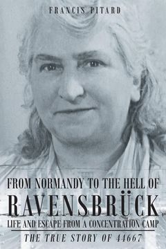 portada From Normandy To The Hell Of Ravensbruck Life and Escape from a Concentration Camp: The True Story of 44667