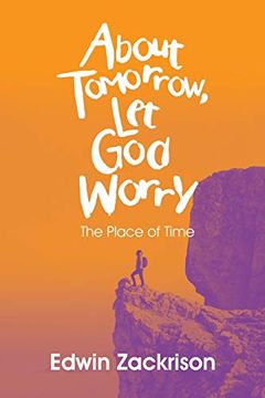portada About Tomorrow, let god Worry: The Place of Time (en Inglés)
