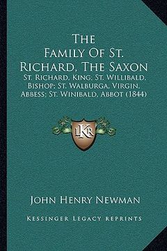 portada the family of st. richard, the saxon the family of st. richard, the saxon: st. richard, king; st. willibald, bishop; st. walburga, virgst. richard, ki (en Inglés)