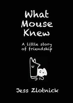 portada What Mouse Knew: A little story of friendship (en Inglés)