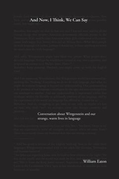 portada And Now, I Think, We Can Say: A conversation about Wittgenstein and the comforts of our life in language (in English)