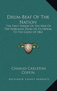 portada drum-beat of the nation: the first period of the war of the rebellion from its outbreak to the close of 1862 (en Inglés)