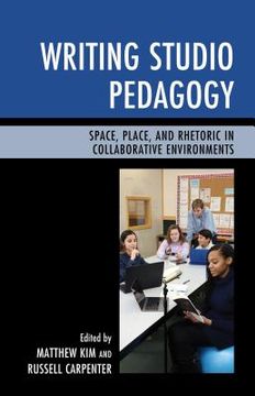 portada Writing Studio Pedagogy: Space, Place, and Rhetoric in Collaborative Environments