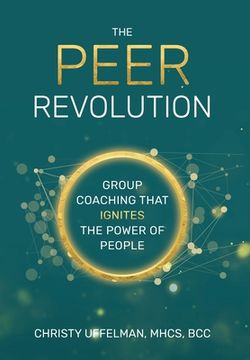 portada The Peer Revolution: Group Coaching That Ignites the Power of People (en Inglés)