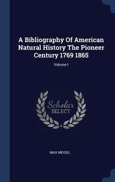 portada A Bibliography Of American Natural History The Pioneer Century 1769 1865; Volume I (in English)