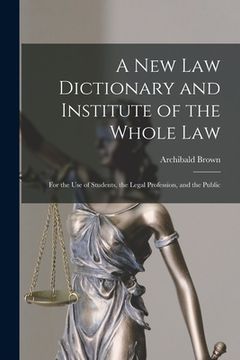 portada A New Law Dictionary and Institute of the Whole Law: For the Use of Students, the Legal Profession, and the Public (en Inglés)