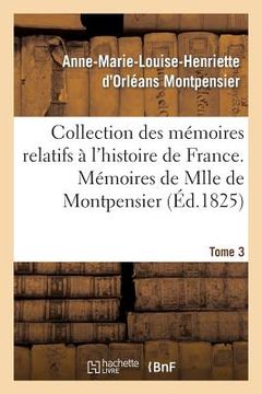 portada Collection Des Mémoires Relatifs À l'Histoire de France 41-43. Mémoires de Mlle de Montpensier. 3 (en Francés)