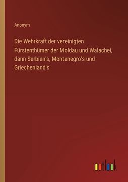 portada Die Wehrkraft der vereinigten Fürstenthümer der Moldau und Walachei, dann Serbien's, Montenegro's und Griechenland's (in German)