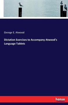 portada Dictation Exercises to Accompany Atwood's Language Tablets (en Inglés)
