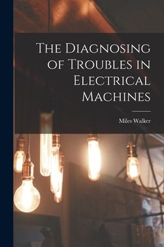 portada The Diagnosing of Troubles in Electrical Machines (en Inglés)