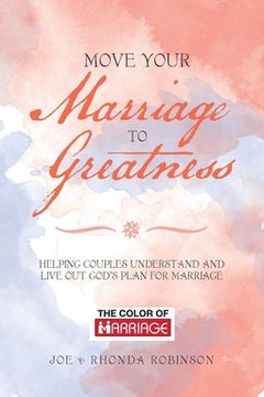 portada Move Your Marriage to Greatness: Helping Couples Understand and Live out God's Plan for Marriage (in English)